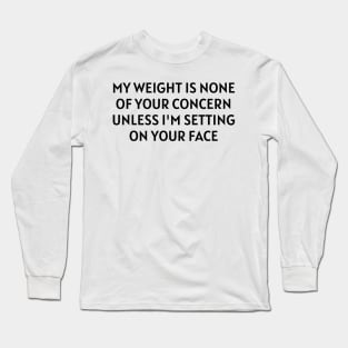 my weight is none of your concern Long Sleeve T-Shirt